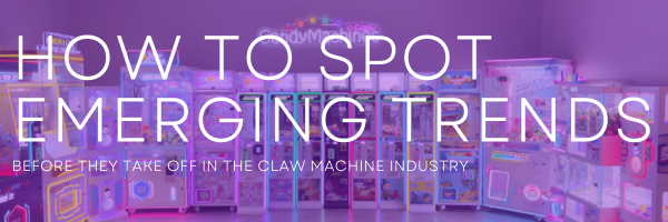 How to Spot Emerging Trends in the Claw Machine Industry Before They Take Off