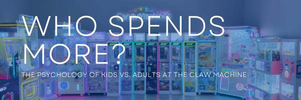 Who Spends More? The Psychology of Kids vs. Adults at the Claw Machine