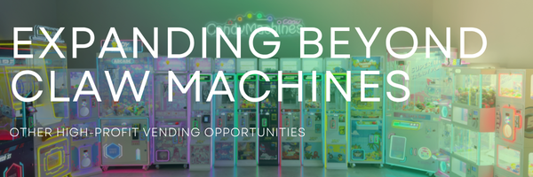 Expanding Beyond Claw Machines: Other High-Profit Vending Opportunities